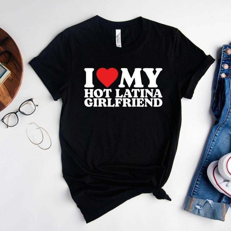 Love My Hot Latina Girlfriend Shirt, I Love my Girlfriend Shirt, I Heart Shirt, Matching Couple Shirt, Gift for Love Tee, Gift for Fiancé