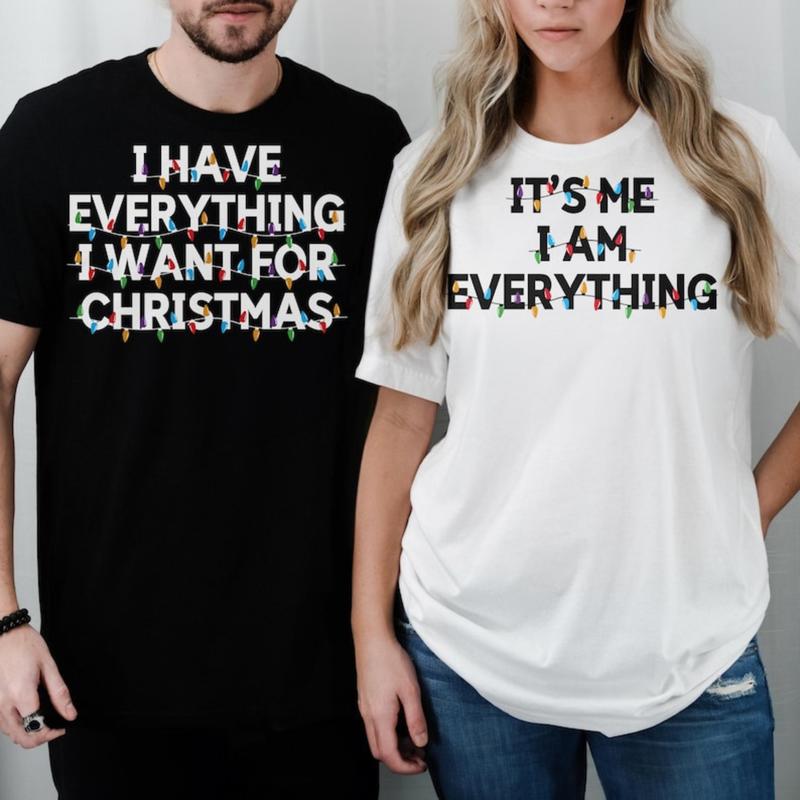 Funny Couple Christmas T-Shirt, Have Everything I Want For Christmas Shirt, It's Me I'm Everything T-Shirt, Couple Matching Shirt Breathable Fabric