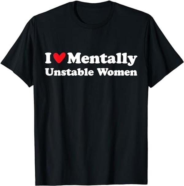 I Love Mentally Unstable Women T-Shirt | Unisex Cotton Tee, Short Sleeve, Size S-3XL Sweatshirt, Hoodie, Comfort Colors